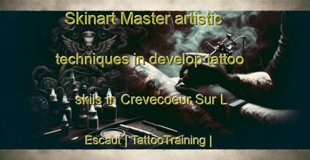 Skinart Master artistic techniques in develop tattoo skils in Crevecoeur Sur L Escaut | TattooTraining | TattooClasses | SkinartTraining-France